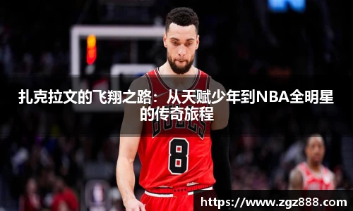 扎克拉文的飞翔之路：从天赋少年到NBA全明星的传奇旅程